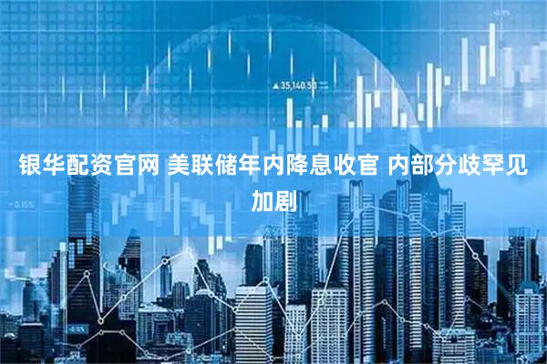 银华配资官网 美联储年内降息收官 内部分歧罕见加剧